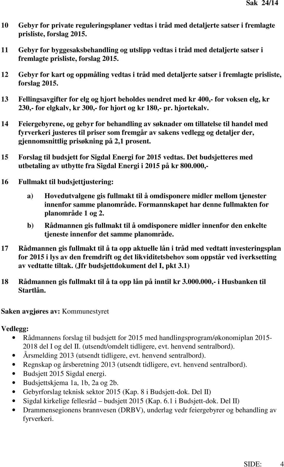 12 Gebyr for kart og oppmåling vedtas i tråd med detaljerte satser i fremlagte prisliste, forslag 2015.