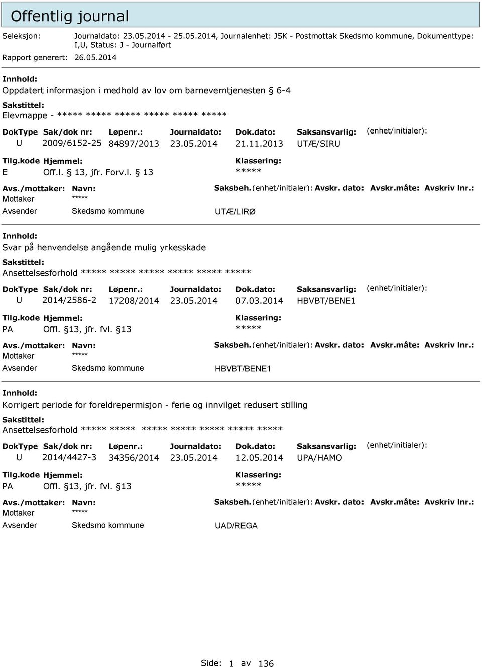 2014 Oppdatert informasjon i medhold av lov om barneverntjenesten 6-4 Elevmappe - 2009/6152-25 84897/2013 21.11.2013 TÆ/SR E Off.l. 13, jfr. Forv.l. 13 TÆ/LRØ Svar på henvendelse angående mulig yrkesskade nsettelsesforhold 2014/2586-2 17208/2014 07.