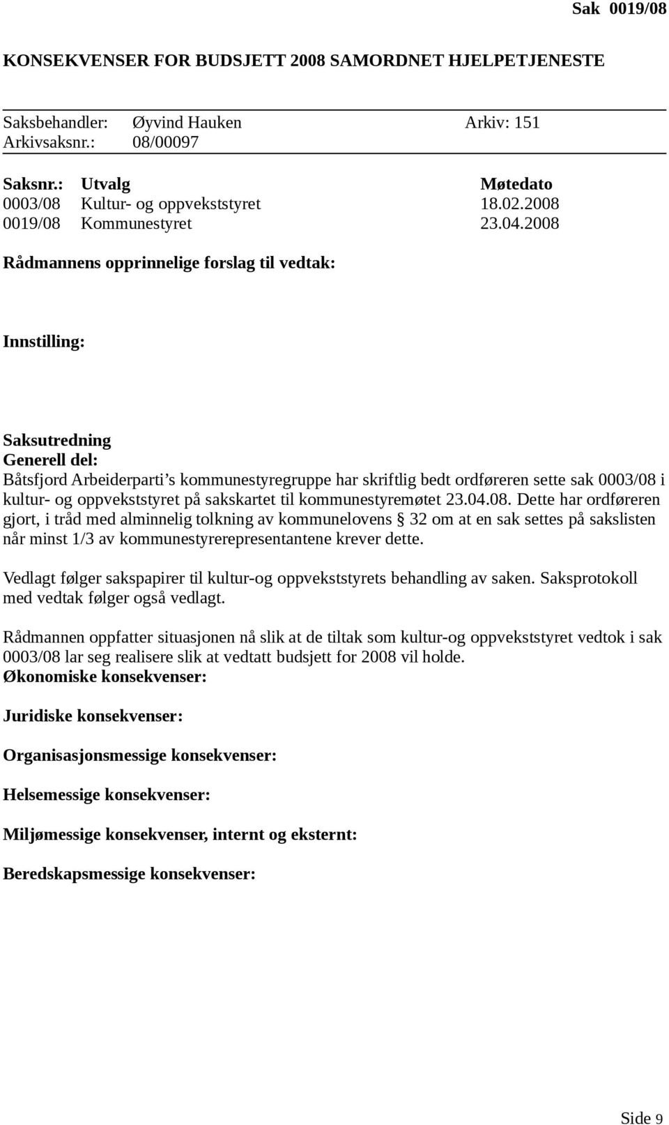 2008 Rådmannens opprinnelige forslag til vedtak: Innstilling: Båtsfjord Arbeiderparti s kommunestyregruppe har skriftlig bedt ordføreren sette sak 0003/08 i kultur- og oppvekststyret på sakskartet