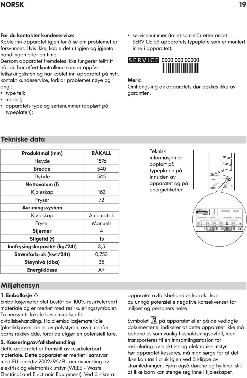 og angi: type feil; modell; apparatets type og serienummer (oppført på typeplaten); servicenummer (tallet som står etter ordet SERVICE på apparatets typeplate som er montert inne i apparatet).