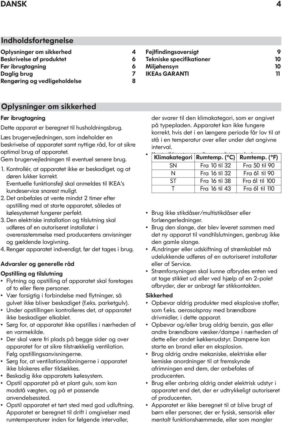 Læs brugervejledningen, som indeholder en beskrivelse af apparatet samt nyttige råd, for at sikre optimal brug af apparatet. Gem brugervejledningen til eventuel senere brug. 1.