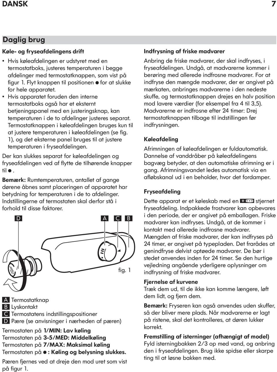 Hvis apparatet foruden den interne termostatboks også har et eksternt betjeningspanel med en justeringsknap, kan temperaturen i de to afdelinger justeres separat.