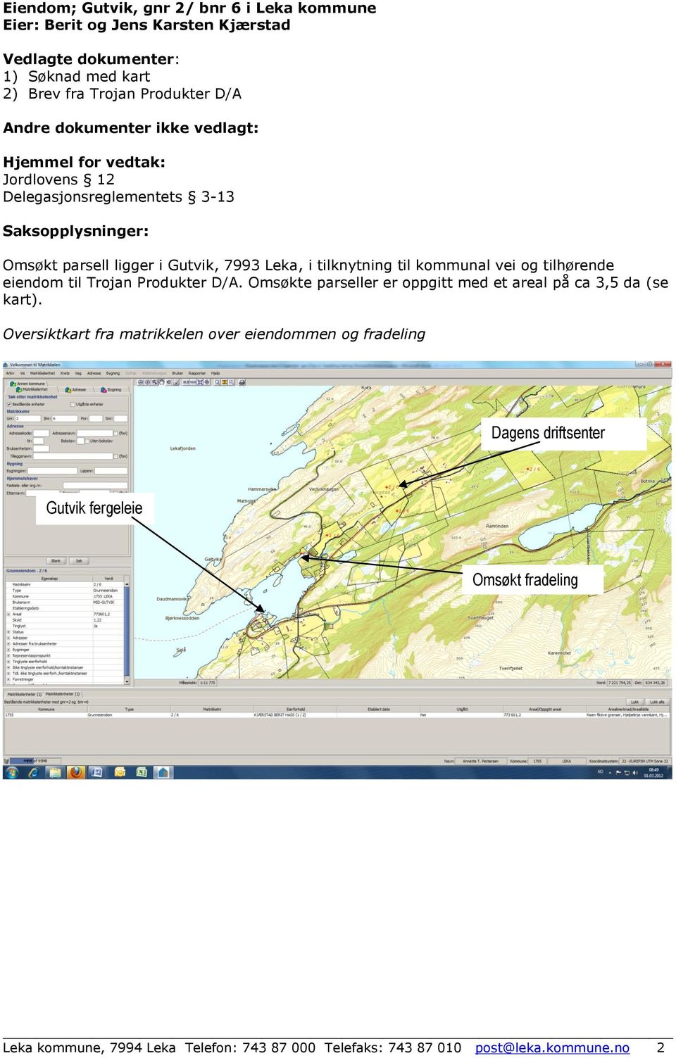 til kommunal vei og tilhørende eiendom til Trojan Produkter D/A. Omsøkte parseller er oppgitt med et areal på ca 3,5 da (se kart).