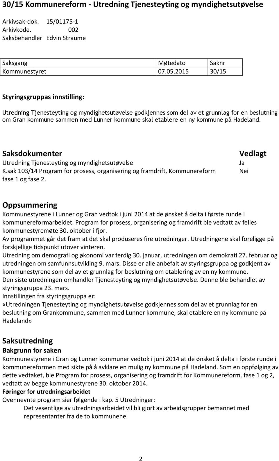 kommune på Hadeland. Saksdokumenter Utredning Tjenesteyting og myndighetsutøvelse K.sak 103/14 Program for prosess, organisering og framdrift, Kommunereform fase 1 og fase 2.