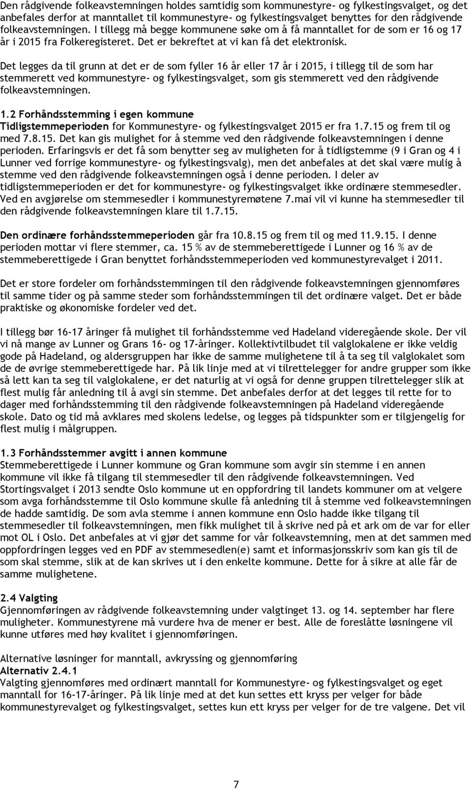 Det legges da til grunn at det er de som fyller 16 år eller 17 år i 2015, i tillegg til de som har stemmerett ved kommunestyre- og fylkestingsvalget, som gis stemmerett ved den rådgivende