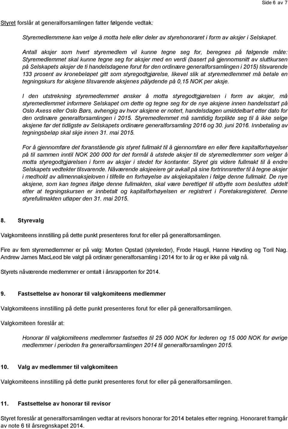 Selskapets aksjer de ti handelsdagene forut for den ordinære generalforsamlingen i 2015) tilsvarende 133 prosent av kronebeløpet gitt som styregodtgjørelse, likevel slik at styremedlemmet må betale