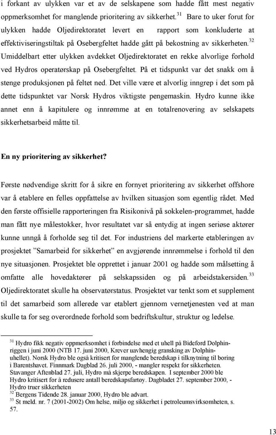 32 Umiddelbart etter ulykken avdekket Oljedirektoratet en rekke alvorlige forhold ved Hydros operatørskap på Osebergfeltet. På et tidspunkt var det snakk om å stenge produksjonen på feltet ned.