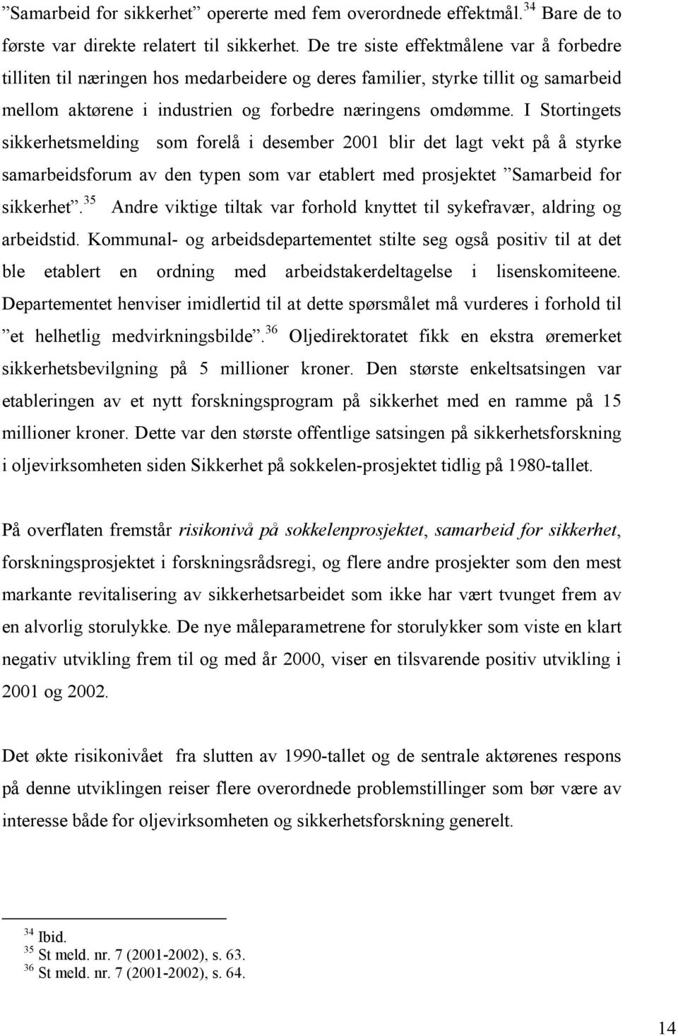 I Stortingets sikkerhetsmelding som forelå i desember 2001 blir det lagt vekt på å styrke samarbeidsforum av den typen som var etablert med prosjektet Samarbeid for sikkerhet.