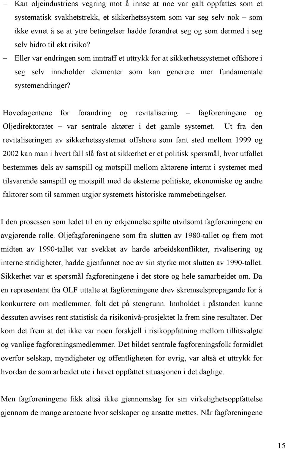 Eller var endringen som inntraff et uttrykk for at sikkerhetssystemet offshore i seg selv inneholder elementer som kan generere mer fundamentale systemendringer?