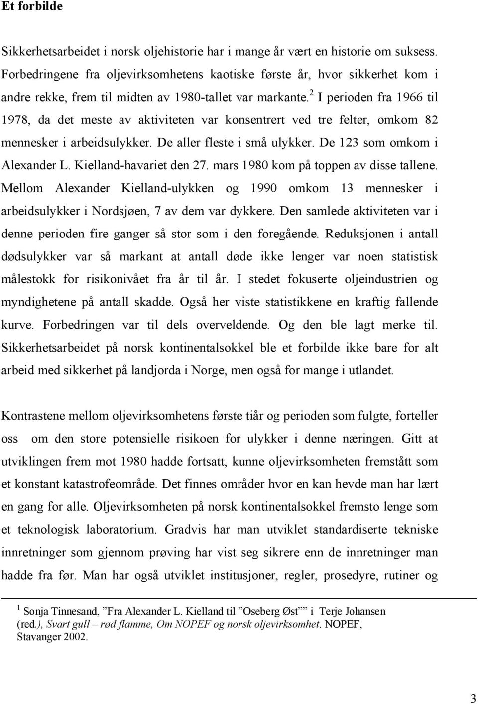 2 I perioden fra 1966 til 1978, da det meste av aktiviteten var konsentrert ved tre felter, omkom 82 mennesker i arbeidsulykker. De aller fleste i små ulykker. De 123 som omkom i Alexander L.