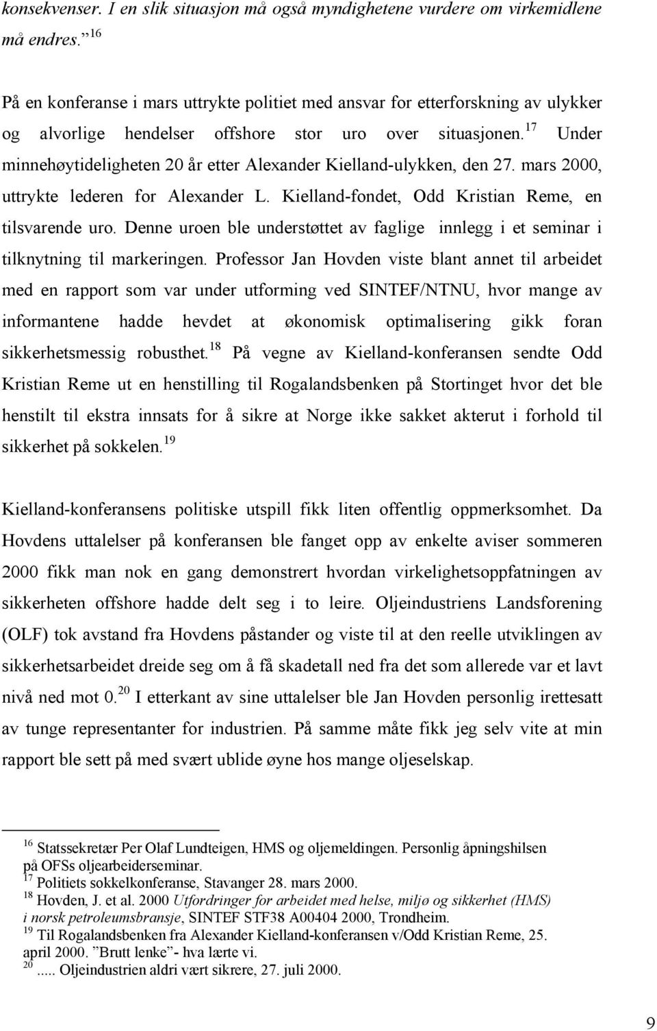 17 Under minnehøytideligheten 20 år etter Alexander Kielland-ulykken, den 27. mars 2000, uttrykte lederen for Alexander L. Kielland-fondet, Odd Kristian Reme, en tilsvarende uro.