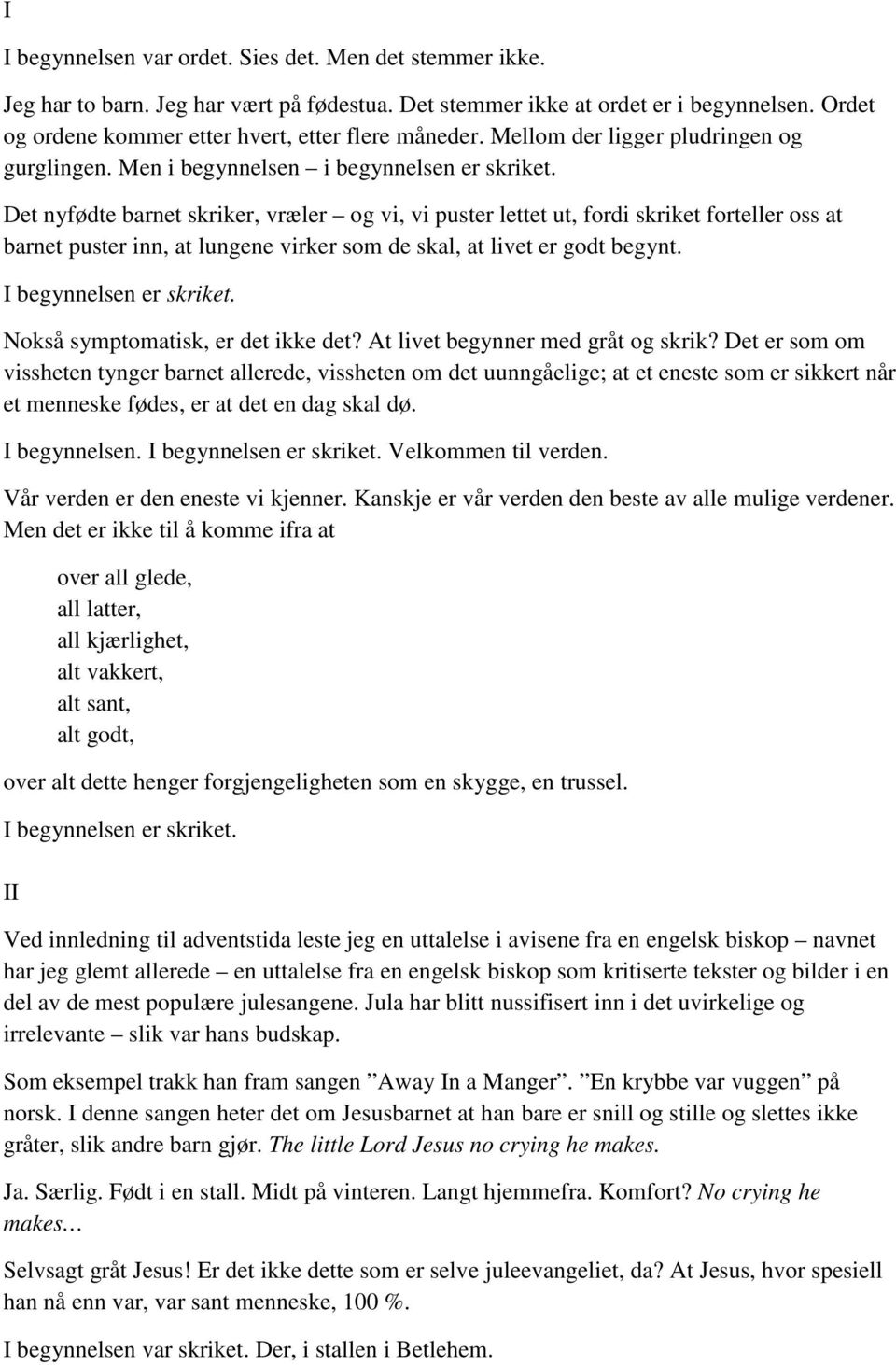 Det nyfødte barnet skriker, vræler og vi, vi puster lettet ut, fordi skriket forteller oss at barnet puster inn, at lungene virker som de skal, at livet er godt begynt. I begynnelsen er skriket.