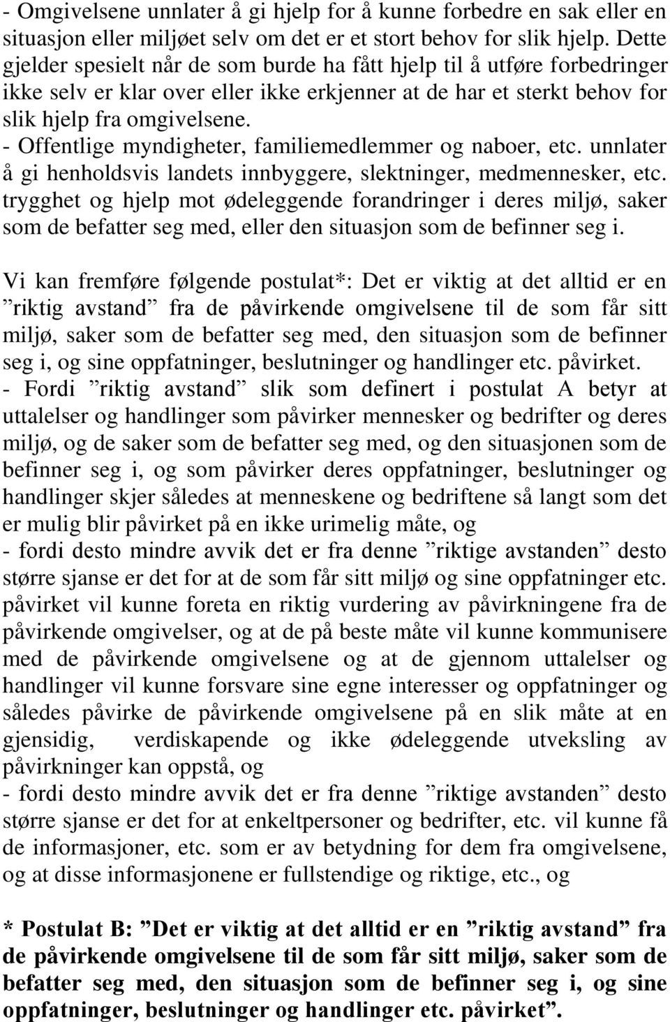 - Offentlige myndigheter, familiemedlemmer og naboer, etc. unnlater å gi henholdsvis landets innbyggere, slektninger, medmennesker, etc.