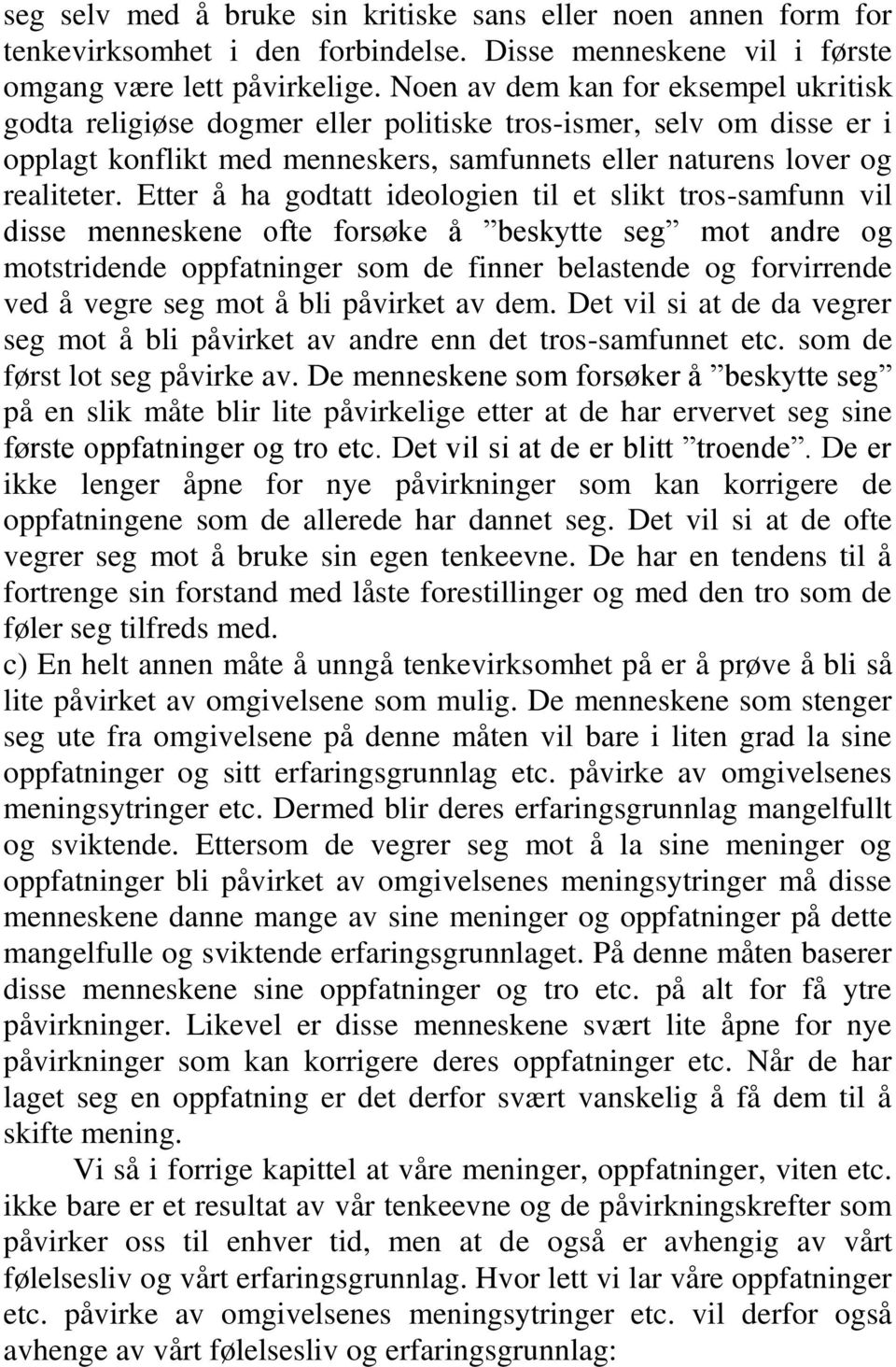 Etter å ha godtatt ideologien til et slikt tros-samfunn vil disse menneskene ofte forsøke å beskytte seg mot andre og motstridende oppfatninger som de finner belastende og forvirrende ved å vegre seg