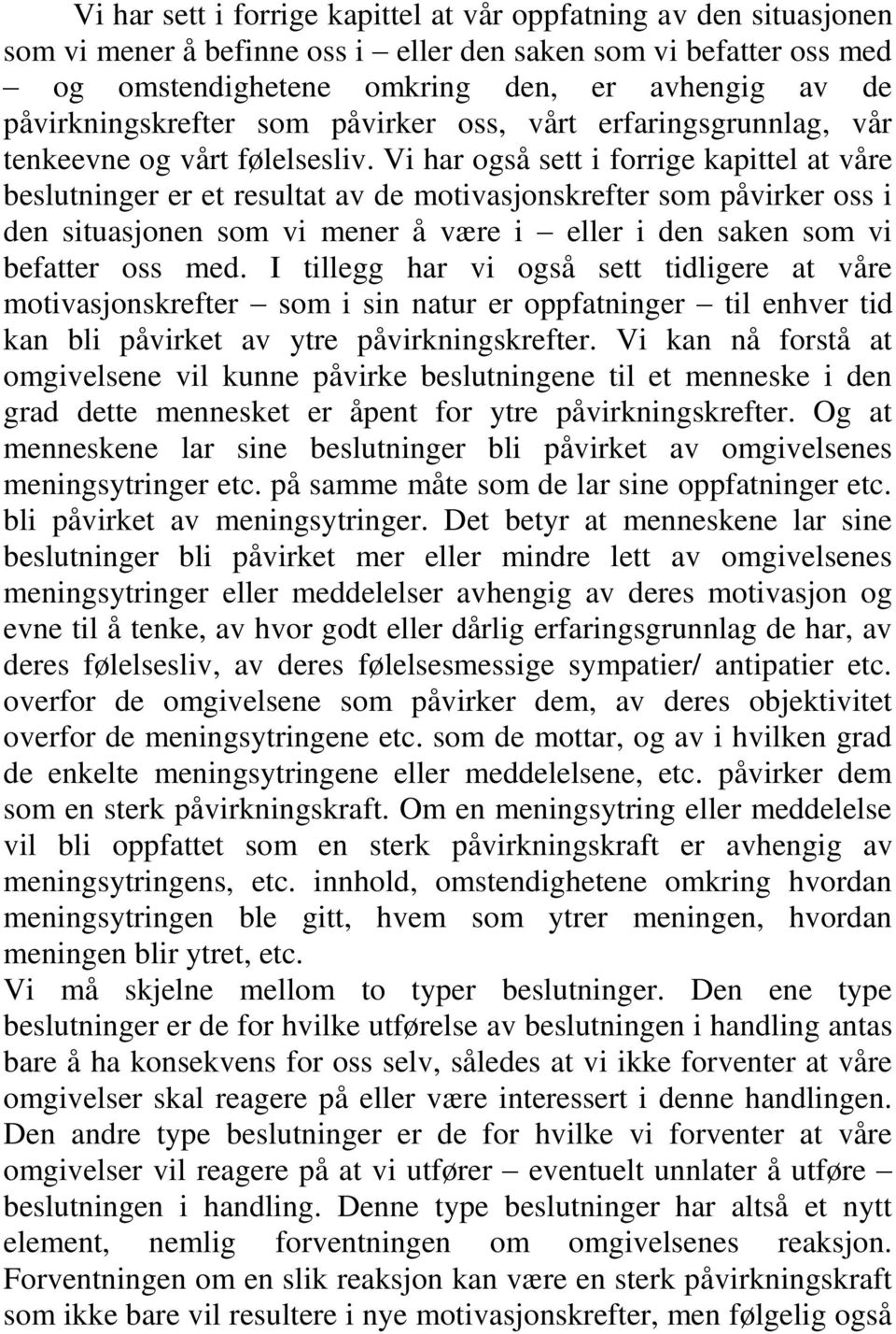 Vi har også sett i forrige kapittel at våre beslutninger er et resultat av de motivasjonskrefter som påvirker oss i den situasjonen som vi mener å være i eller i den saken som vi befatter oss med.