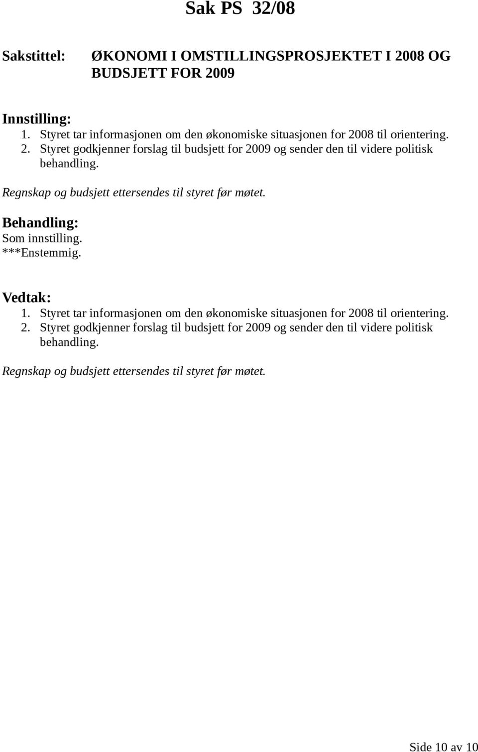 08 til orientering. 2. Styret godkjenner forslag til budsjett for 2009 og sender den til videre politisk behandling.