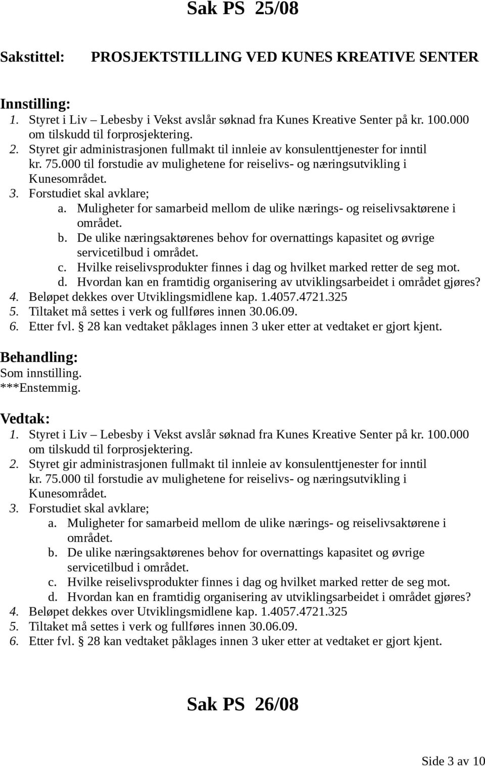 b. De ulike næringsaktørenes behov for overnattings kapasitet og øvrige servicetilbud i området. c. Hvilke reiselivsprodukter finnes i da