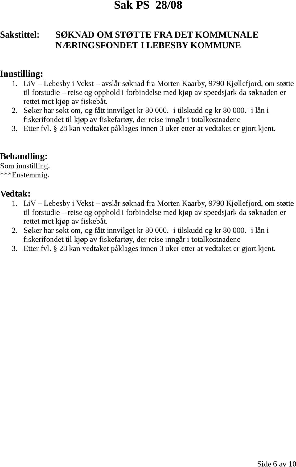 Søker har søkt om, og fått innvilget kr 80 000.- i tilskudd og kr 80 000.- i lån i fiskerifondet til kjøp av fiskefartøy, der reise inngår i totalkostnadene 3. Etter fvl.