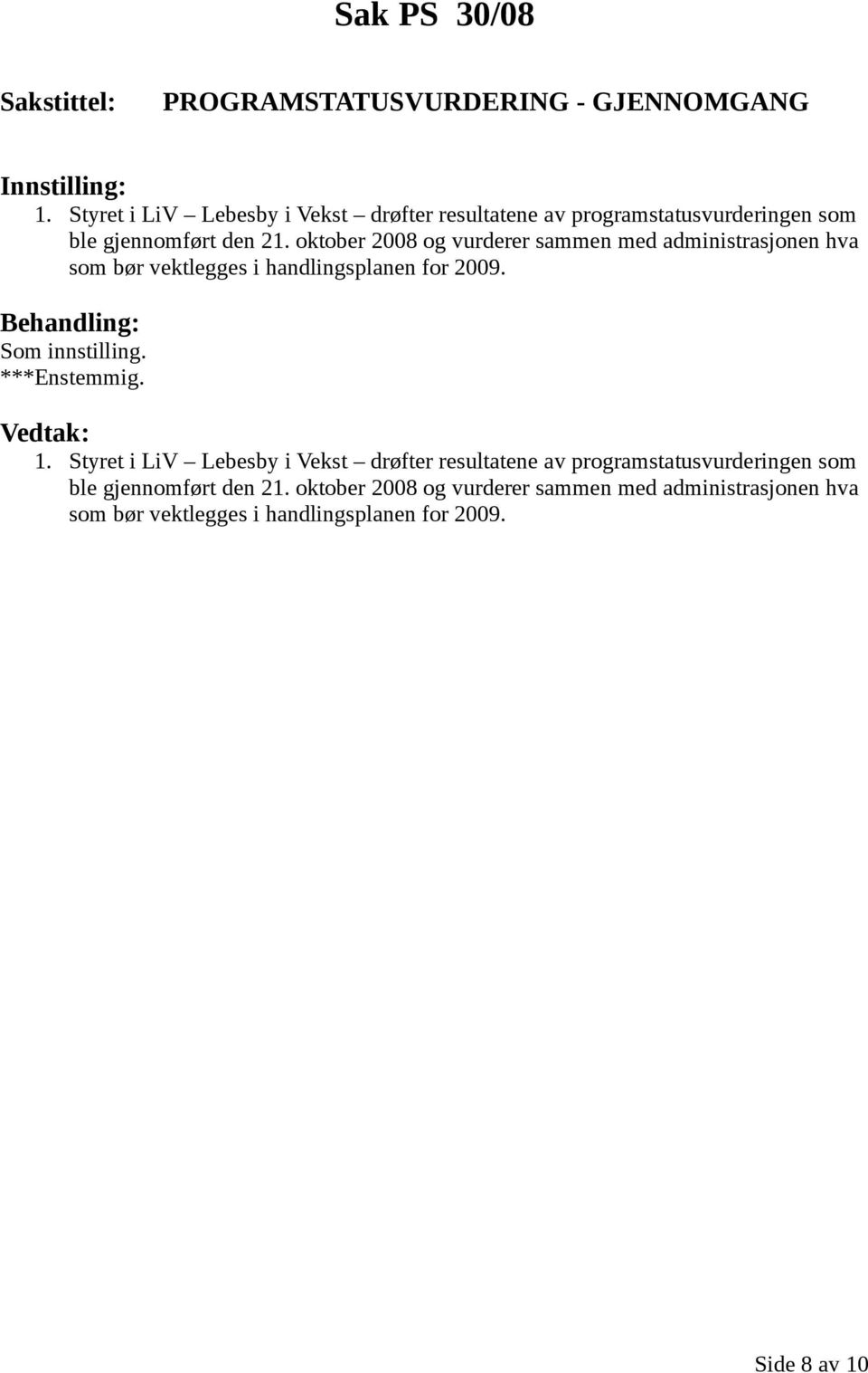 oktober 2008 og vurderer sammen med administrasjonen hva som bør vektlegges i handlingsplanen for 2009. 1.