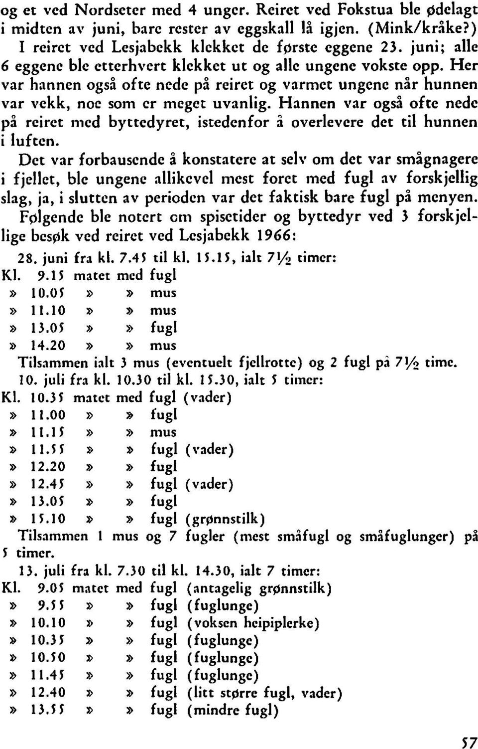 Hannen var også ofte nede på reiret nicd byttedyret, istedenfor i overlevere det til hunnen i luften.