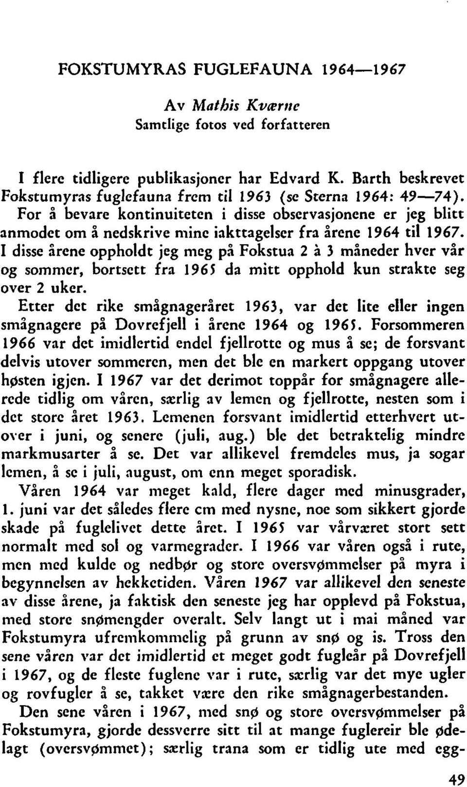 For å bevare kontinuiteten i disse observasjonene er jeg blitt anmodet om å nedskrive mine iakttagelser fra årcne 1964 til 1967.