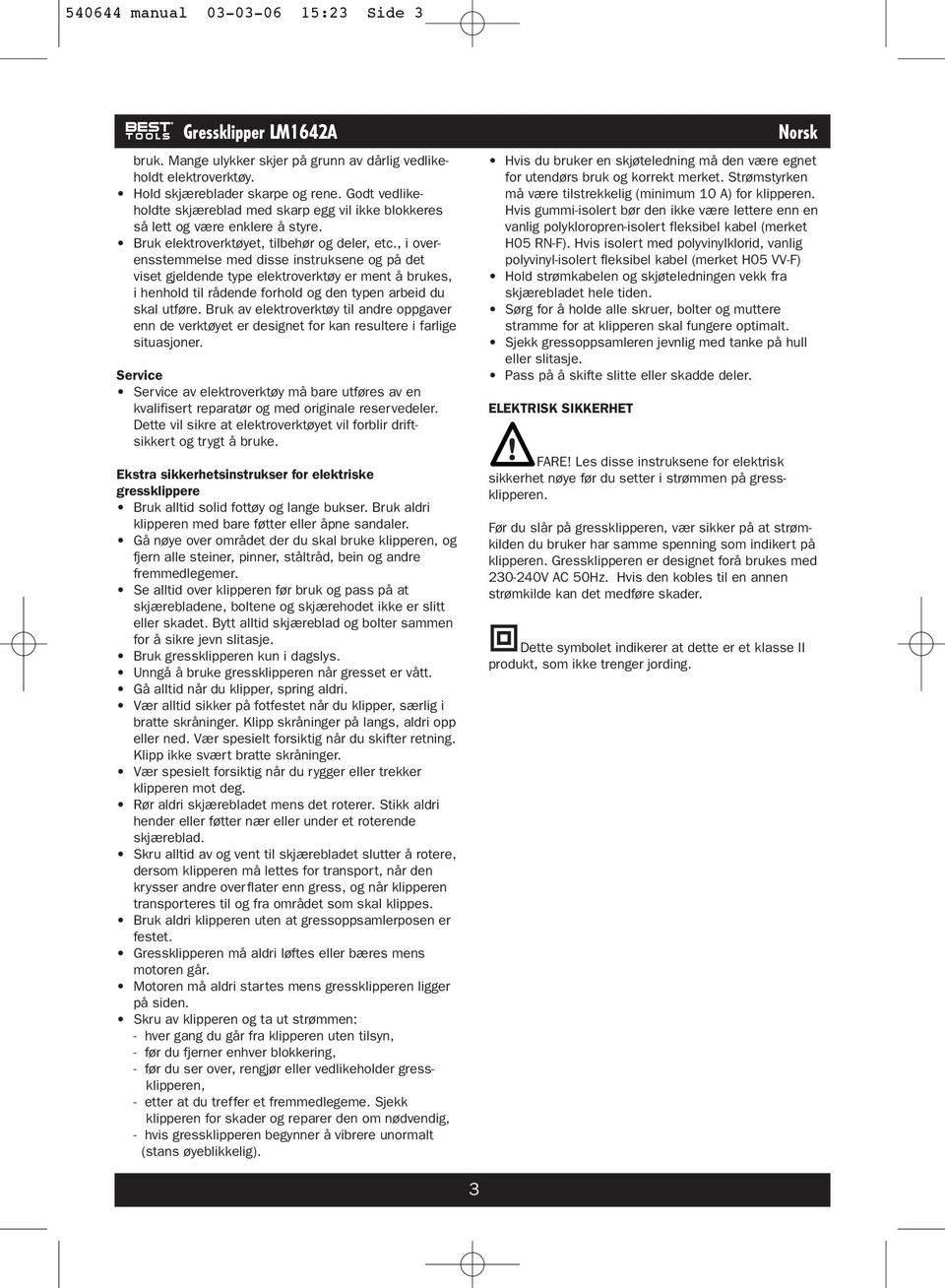 , i overensstemmelse med disse instruksene og på det viset gjeldende type elektroverktøy er ment å brukes, i henhold til rådende forhold og den typen arbeid du skal utføre.