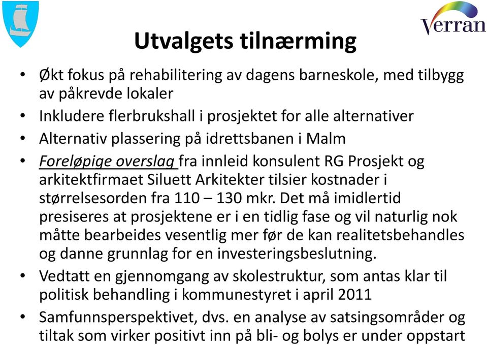 Det må imidlertid presiseres at prosjektene er i en tidlig fase og vil naturlig nok måtte bearbeides vesentlig mer før de kan realitetsbehandles og danne grunnlag for en investeringsbeslutning.