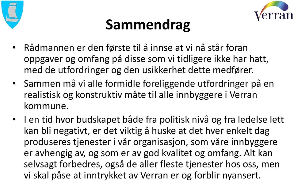 I en tid hvor budskapet både fra politisk nivå og fra ledelse lett kan bli negativt, er det viktig å huske at det hver enkelt dag produseres tjenester i vår organisasjon,