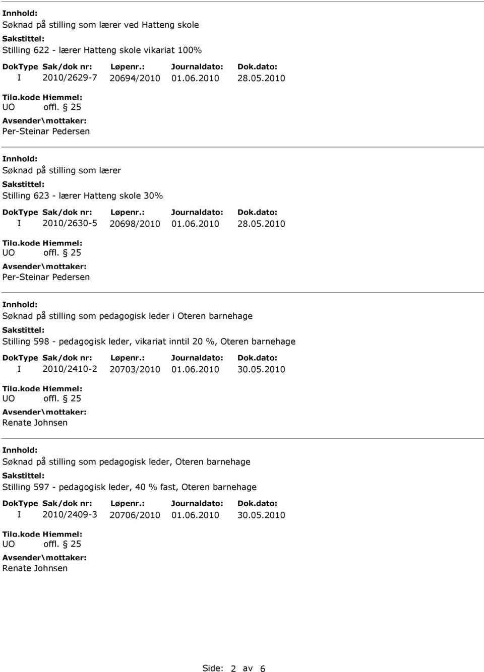 2010 nnhold: Søknad på stilling som pedagogisk leder i Oteren barnehage Stilling 598 - pedagogisk leder, vikariat inntil 20 %, Oteren barnehage