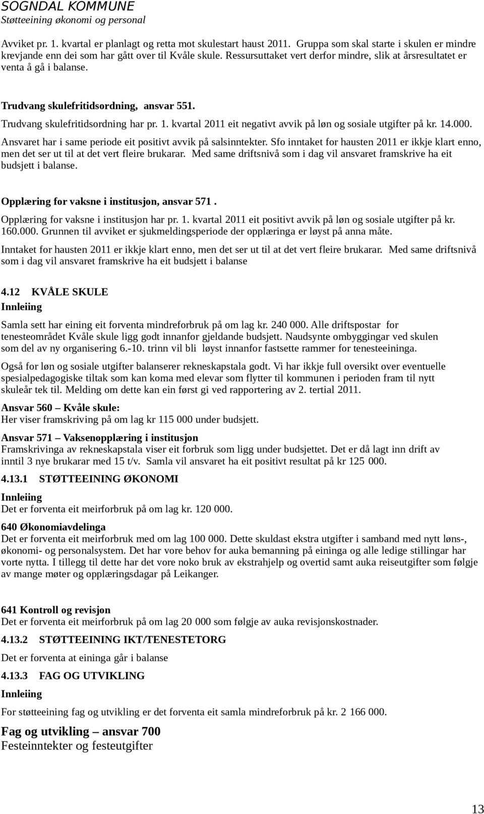 kvartal 2011 eit negativt avvik på løn og sosiale utgifter på kr. 14.000. Ansvaret har i same periode eit positivt avvik på salsinntekter.