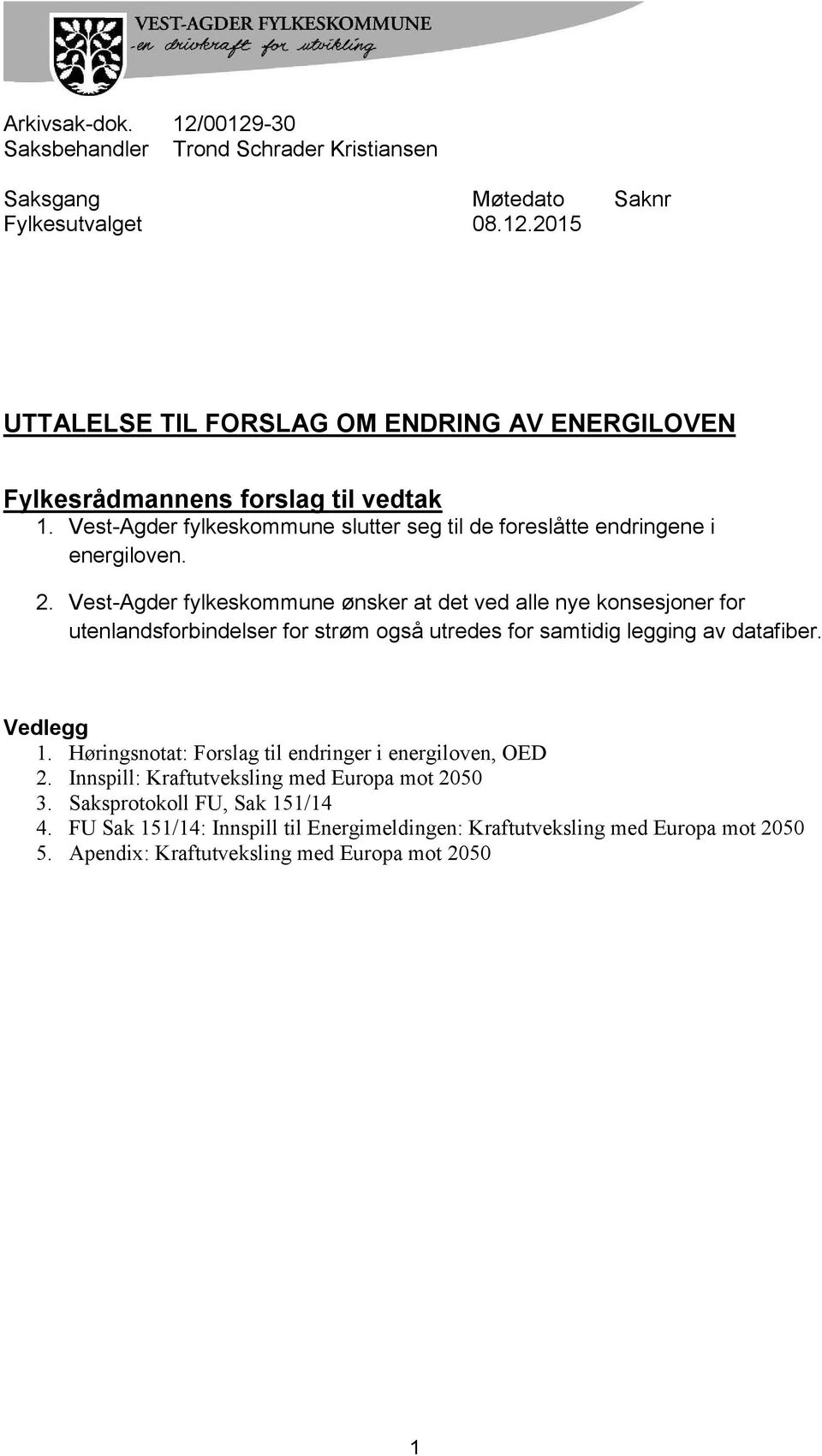 Vest-Agder fylkeskommune ønsker at det ved alle nye konsesjoner for utenlandsforbindelser for strøm også utredes for samtidig legging av datafiber. Vedlegg 1.