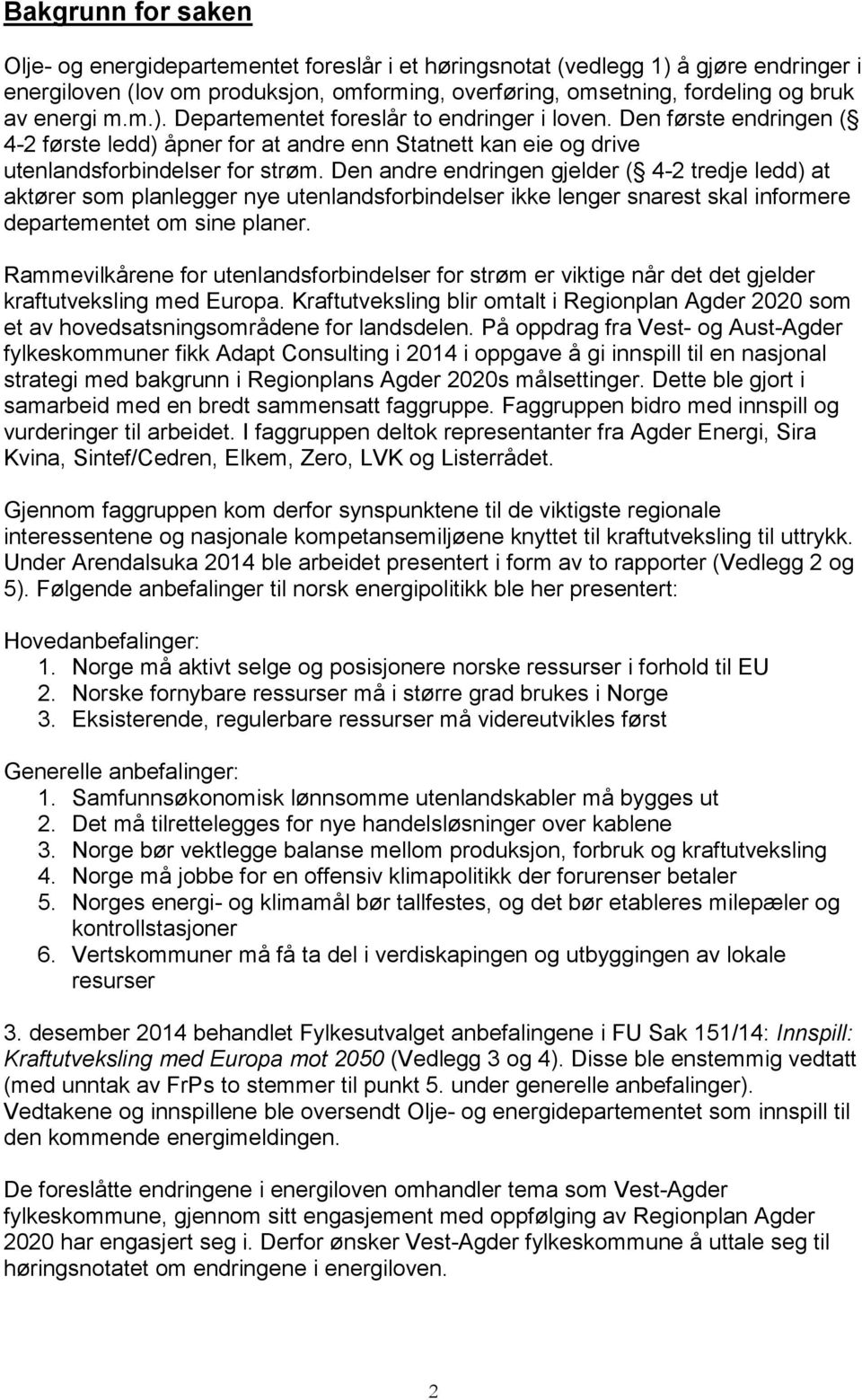 Den andre endringen gjelder ( 4-2 tredje ledd) at aktører som planlegger nye utenlandsforbindelser ikke lenger snarest skal informere departementet om sine planer.