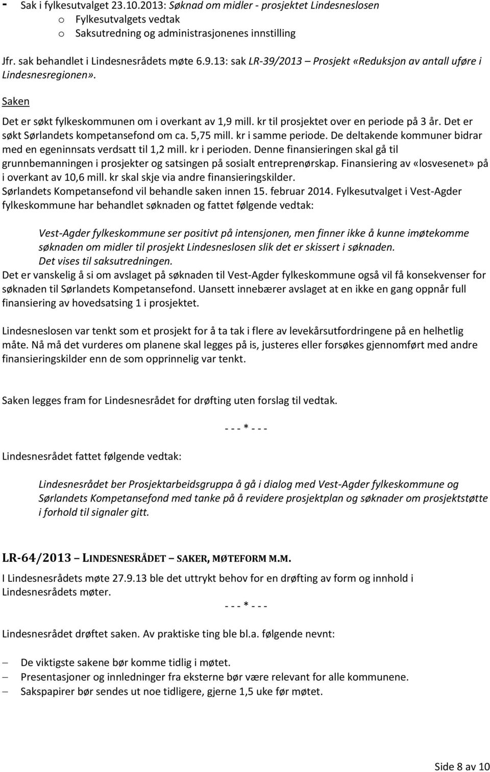 Det er søkt Sørlandets kompetansefond om ca. 5,75 mill. kr i samme periode. De deltakende kommuner bidrar med en egeninnsats verdsatt til 1,2 mill. kr i perioden.