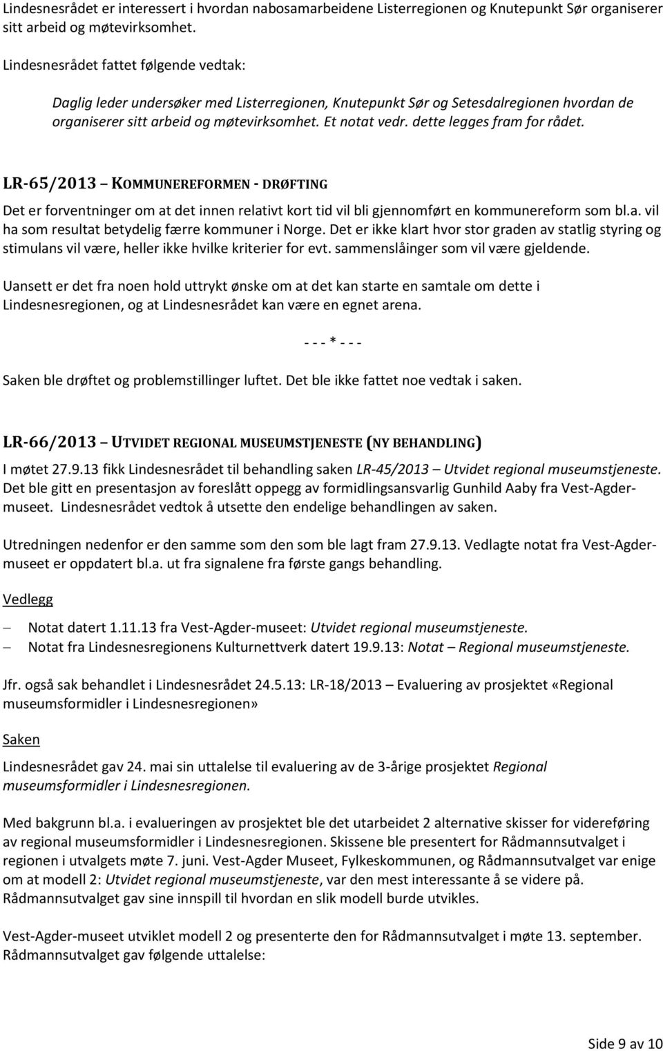 dette legges fram for rådet. LR-65/2013 KOMMUNEREFORMEN - DRØFTING Det er forventninger om at det innen relativt kort tid vil bli gjennomført en kommunereform som bl.a. vil ha som resultat betydelig færre kommuner i Norge.