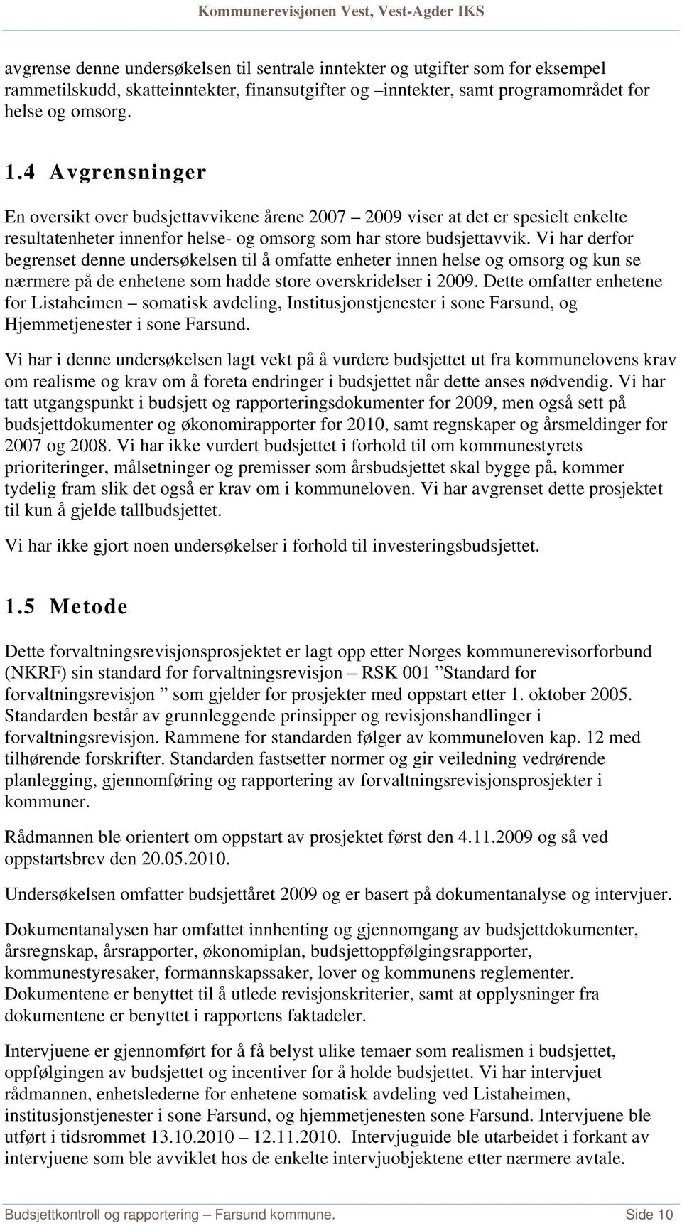 Vi har derfor begrenset denne undersøkelsen til å omfatte enheter innen helse og omsorg og kun se nærmere på de enhetene som hadde store overskridelser i 2009.