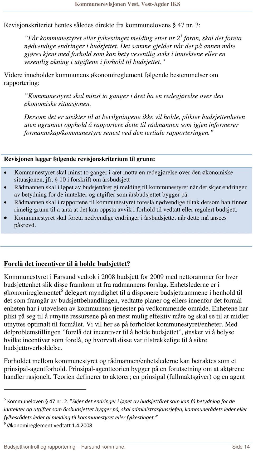 Videre inneholder kommunens økonomireglement følgende bestemmelser om rapportering: Kommunestyret skal minst to ganger i året ha en redegjørelse over den økonomiske situasjonen.