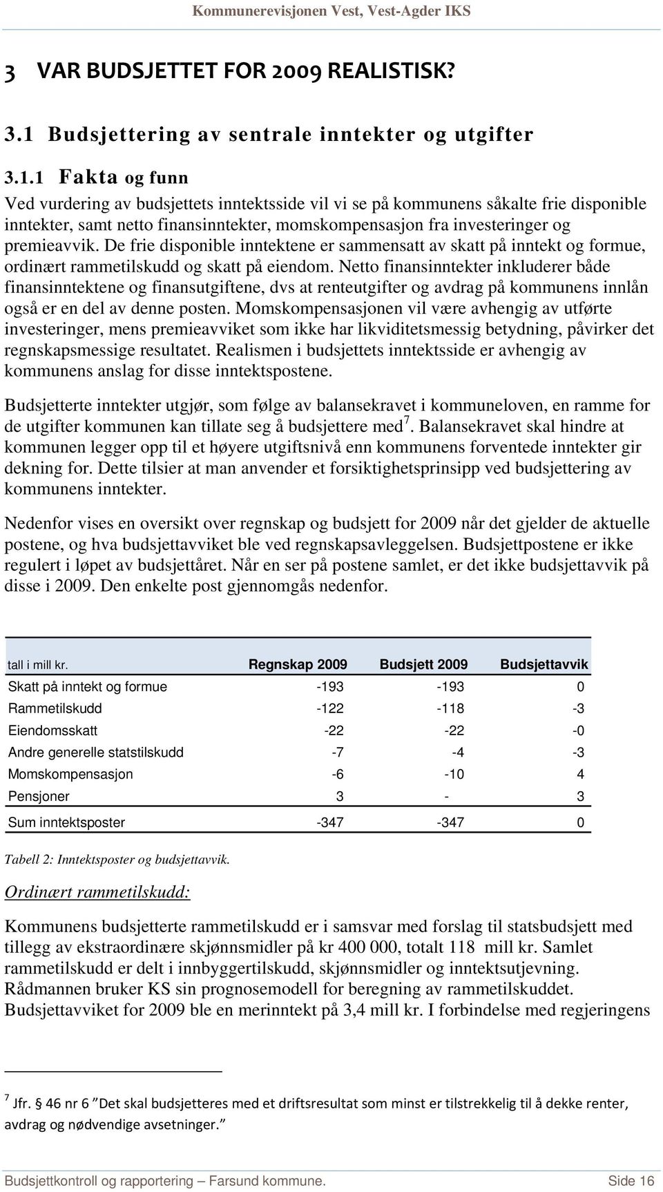 1 Fakta og funn Ved vurdering av budsjettets inntektsside vil vi se på kommunens såkalte frie disponible inntekter, samt netto finansinntekter, momskompensasjon fra investeringer og premieavvik.