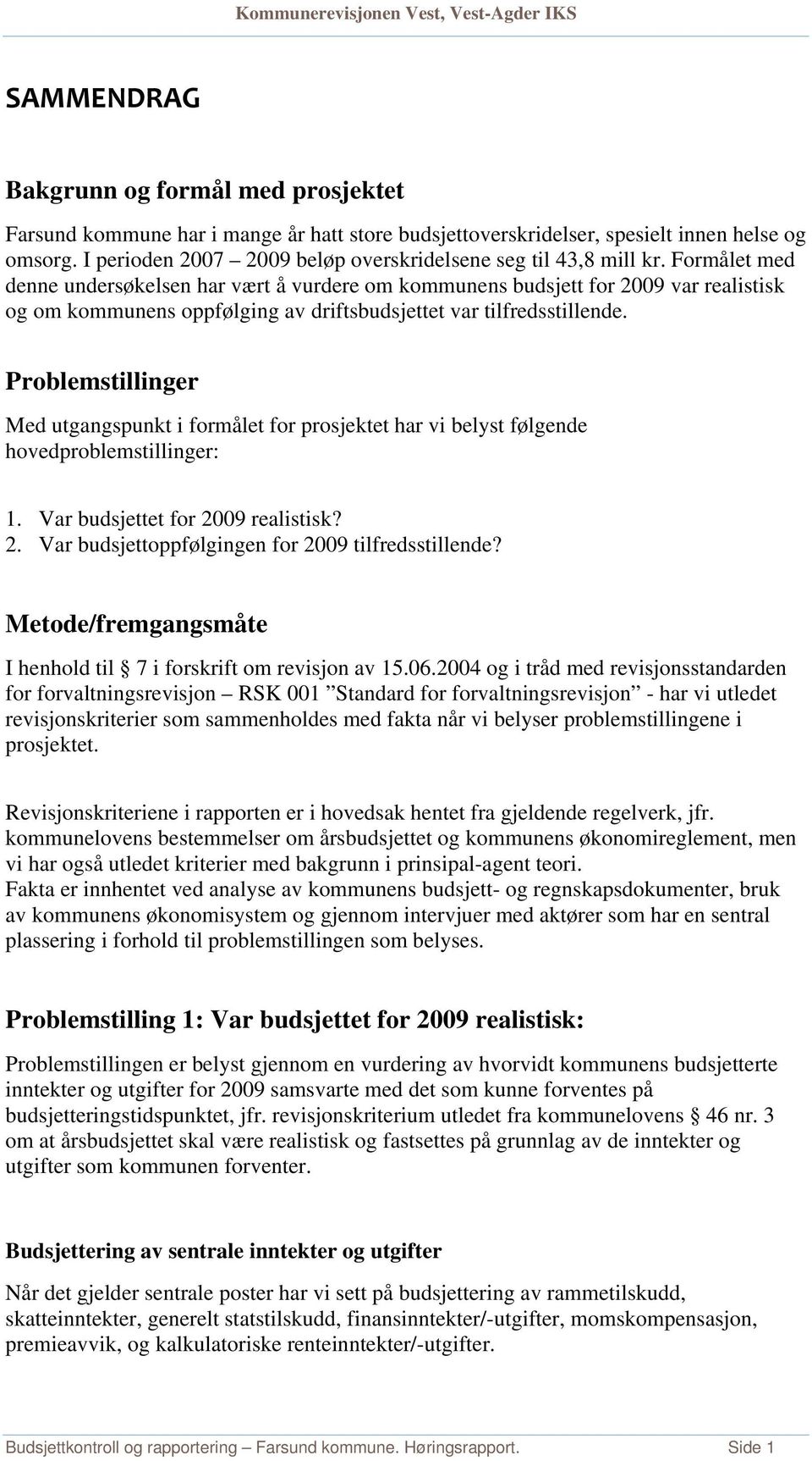 Formålet med denne undersøkelsen har vært å vurdere om kommunens budsjett for 2009 var realistisk og om kommunens oppfølging av driftsbudsjettet var tilfredsstillende.