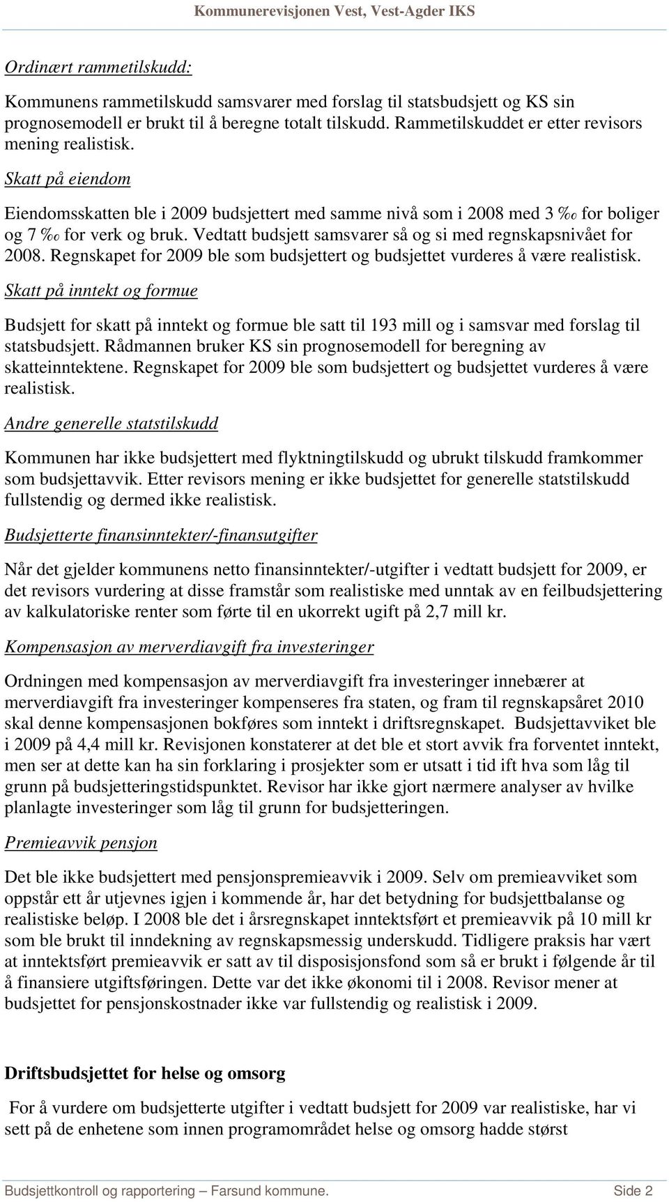 Vedtatt budsjett samsvarer så og si med regnskapsnivået for 2008. Regnskapet for 2009 ble som budsjettert og budsjettet vurderes å være realistisk.