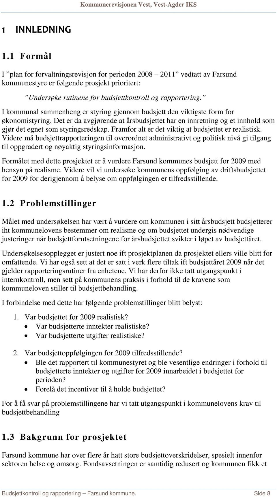 Framfor alt er det viktig at budsjettet er realistisk. Videre må budsjettrapporteringen til overordnet administrativt og politisk nivå gi tilgang til oppgradert og nøyaktig styringsinformasjon.