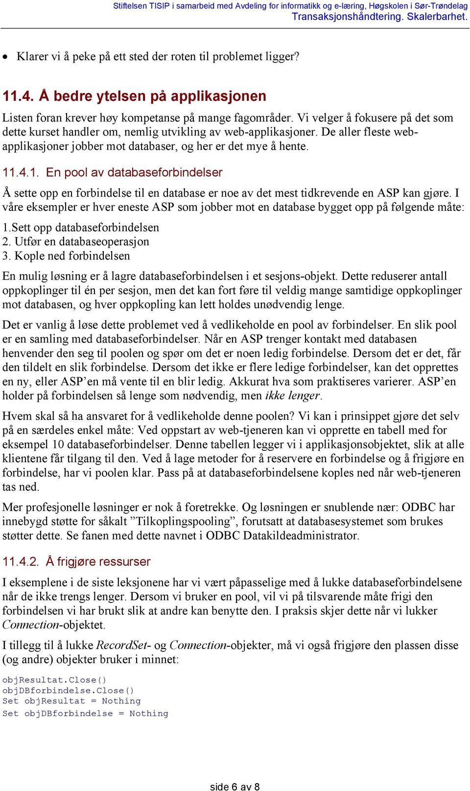 .4.1. En pool av databaseforbindelser Å sette opp en forbindelse til en database er noe av det mest tidkrevende en ASP kan gjøre.