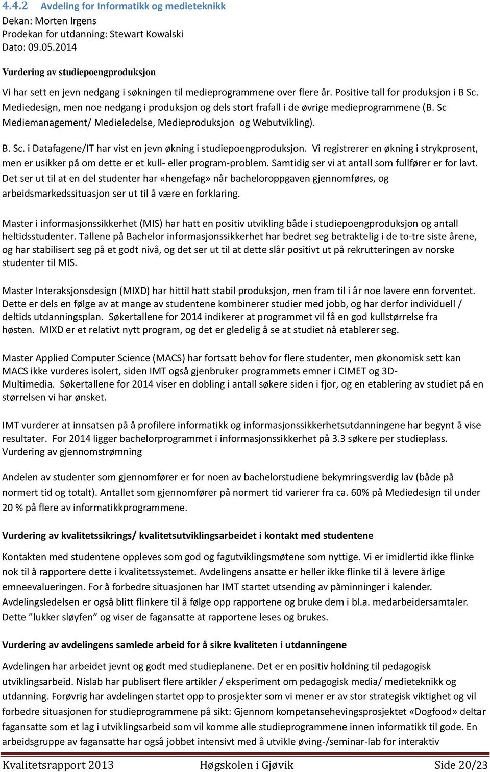 Mediedesign, men noe nedgang i produksjon og dels stort frafall i de øvrige medieprogrammene (B. Sc Mediemanagement/ Medieledelse, Medieproduksjon og Webutvikling). B. Sc. i Datafagene/IT har vist en jevn økning i studiepoengproduksjon.