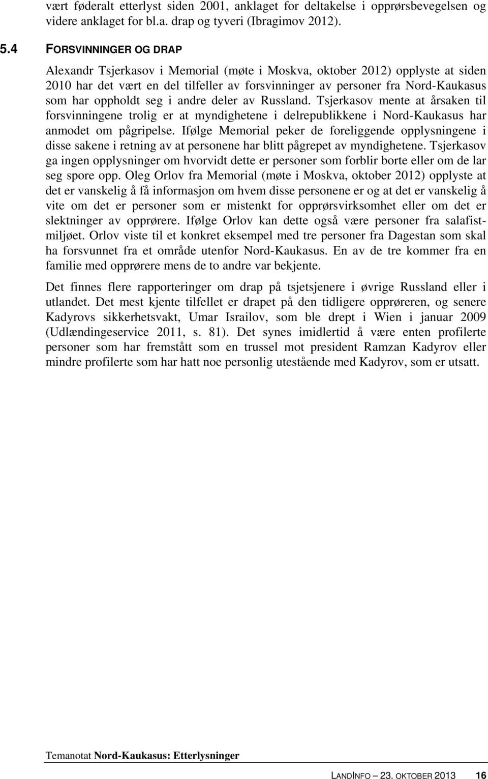 oppholdt seg i andre deler av Russland. Tsjerkasov mente at årsaken til forsvinningene trolig er at myndighetene i delrepublikkene i Nord-Kaukasus har anmodet om pågripelse.