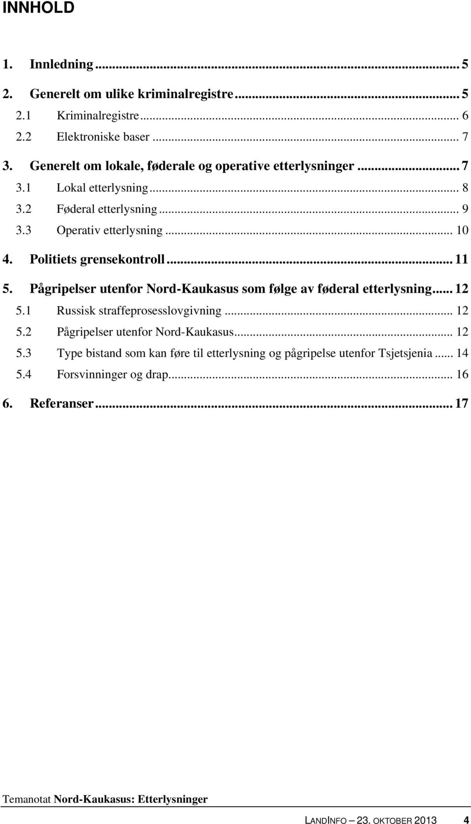 Politiets grensekontroll... 11 5. Pågripelser utenfor Nord-Kaukasus som følge av føderal etterlysning... 12 5.1 Russisk straffeprosesslovgivning... 12 5.2 Pågripelser utenfor Nord-Kaukasus.