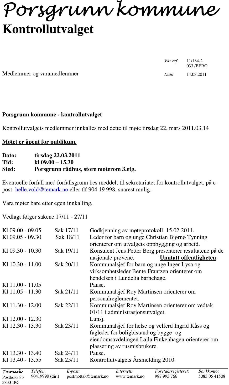 vold@temark.no eller tlf 904 19 998, snarest mulig. Vara møter bare etter egen innkalling. Vedlagt følger sakene 17/11-27/11 Kl 09.00-09.05 Sak 17/11 Godkjenning av møteprotokoll 15.02.2011. Kl 09.05-09.