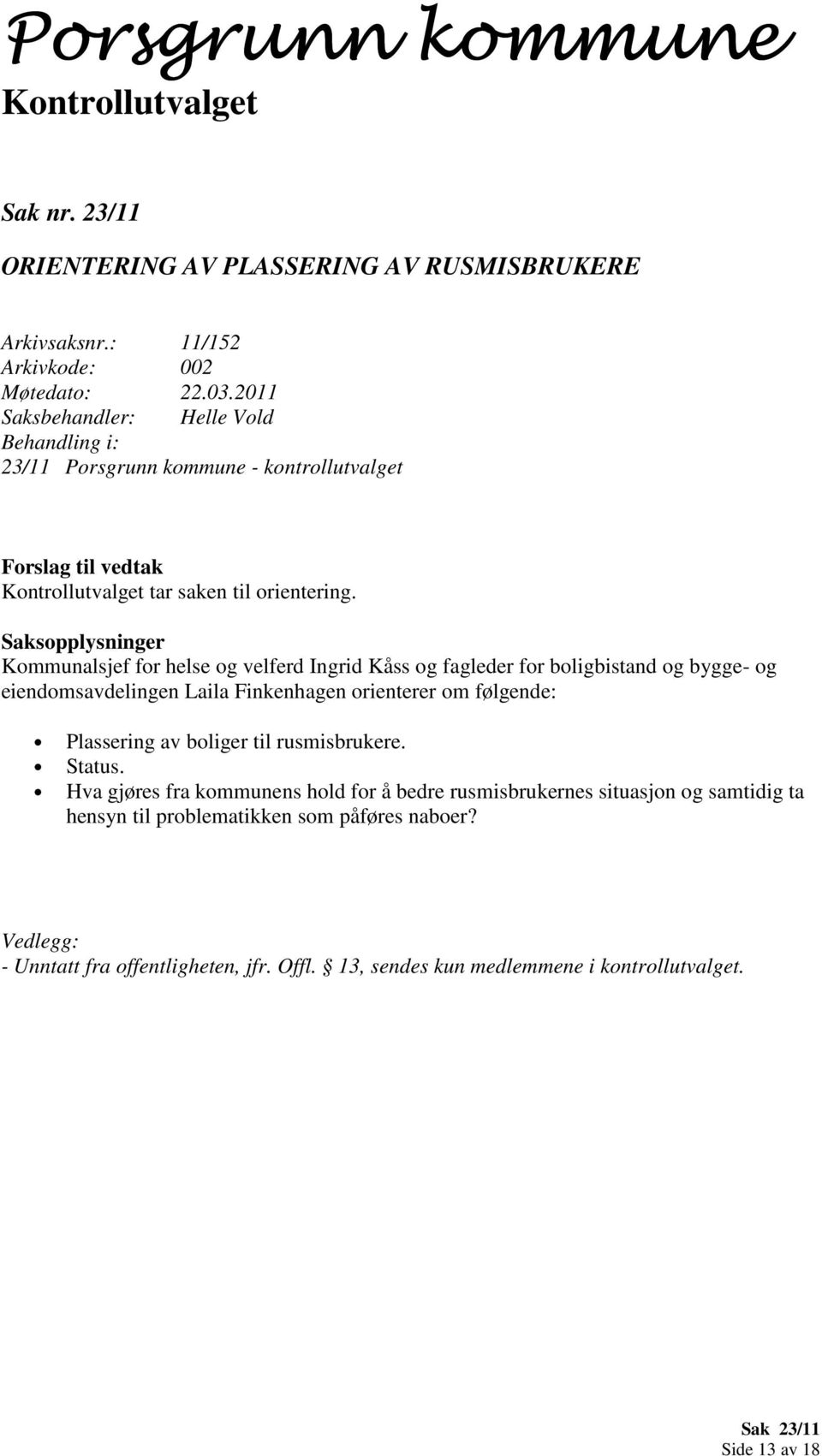 Kommunalsjef for helse og velferd Ingrid Kåss og fagleder for boligbistand og bygge- og eiendomsavdelingen Laila Finkenhagen orienterer om følgende: