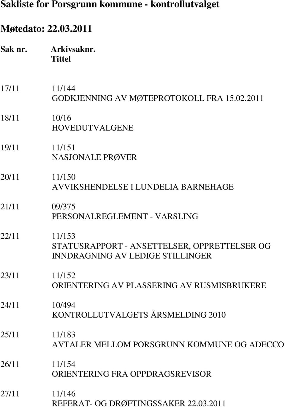 22/11 11/153 STATUSRAPPORT - ANSETTELSER, OPPRETTELSER OG INNDRAGNING AV LEDIGE STILLINGER 23/11 11/152 ORIENTERING AV PLASSERING AV RUSMISBRUKERE 24/11