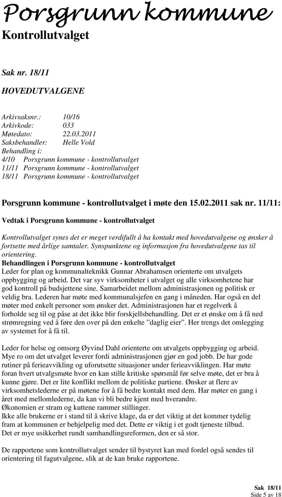 15.02.2011 sak nr. 11/11: Vedtak i Porsgrunn kommune - kontrollutvalget synes det er meget verdifullt å ha kontakt med hovedutvalgene og ønsker å fortsette med årlige samtaler.