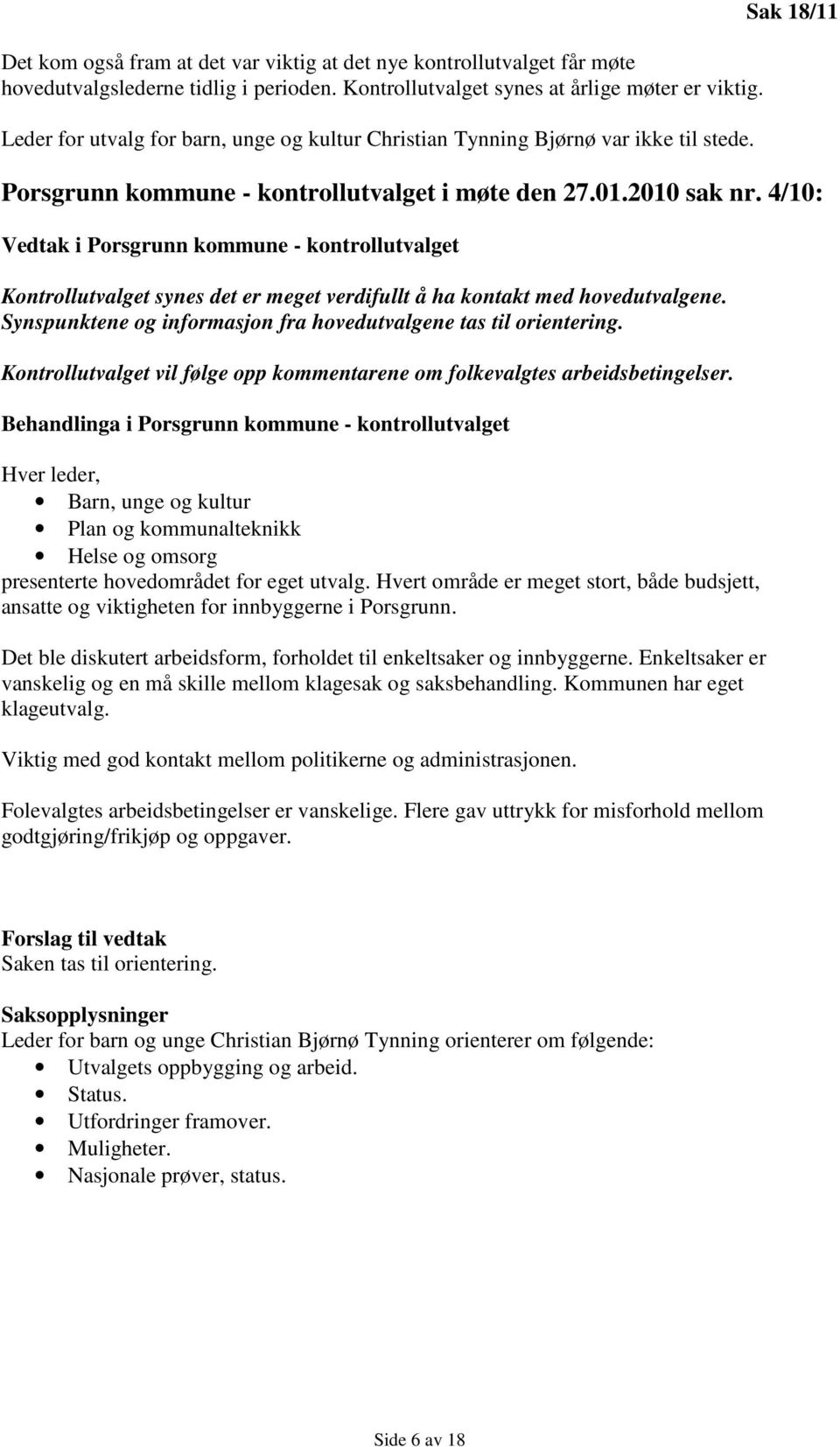 4/10: Vedtak i Porsgrunn kommune - kontrollutvalget synes det er meget verdifullt å ha kontakt med hovedutvalgene. Synspunktene og informasjon fra hovedutvalgene tas til orientering.