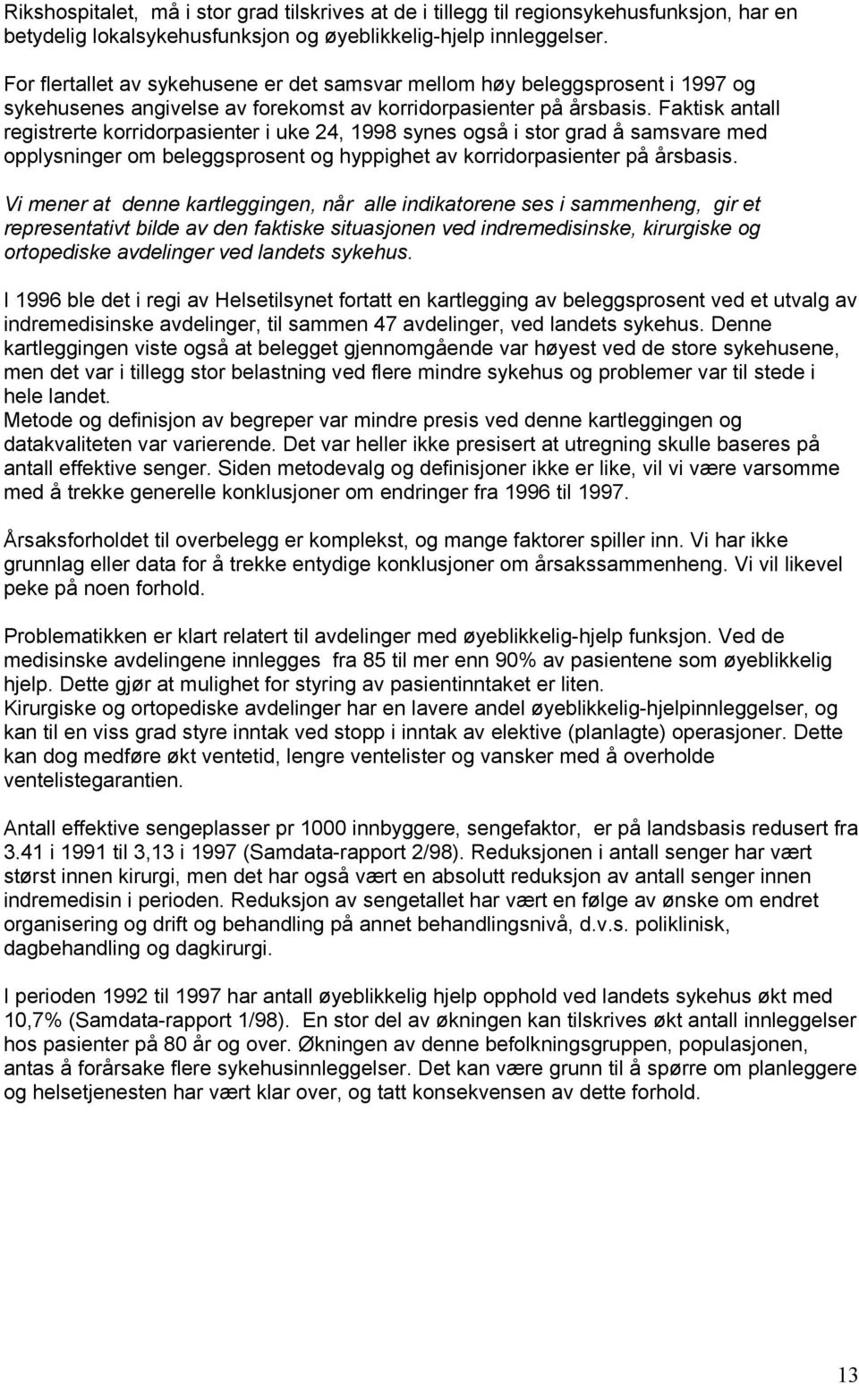 Faktisk antall registrerte korridorpasienter i uke 24, 1998 synes også i stor grad å samsvare med opplysninger om beleggsprosent og hyppighet av korridorpasienter på årsbasis.